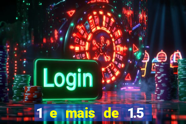 1 e mais de 1.5 o que significa